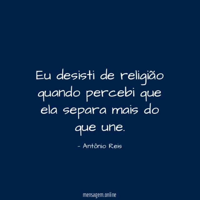 Eu desisti de religião quando percebi que ela