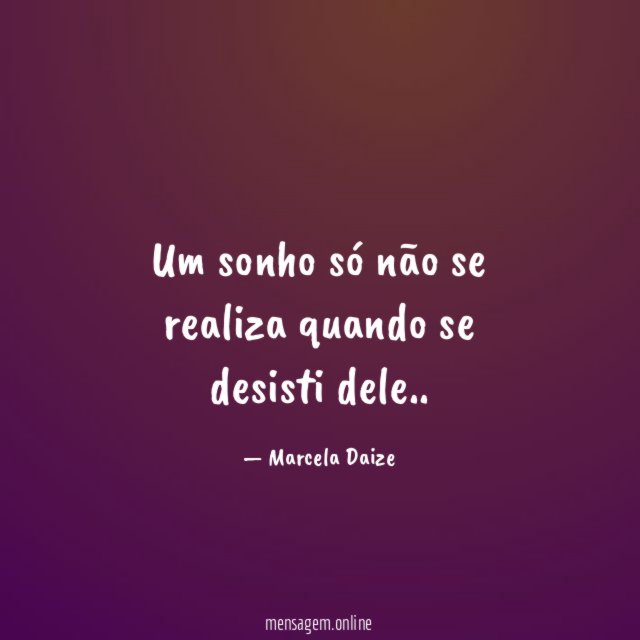 Um sonho só não se realiza quando se desisti dele