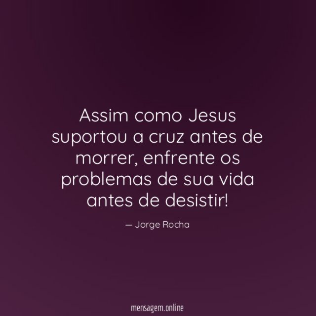 Assim como Jesus suportou a cruz antes de morrer