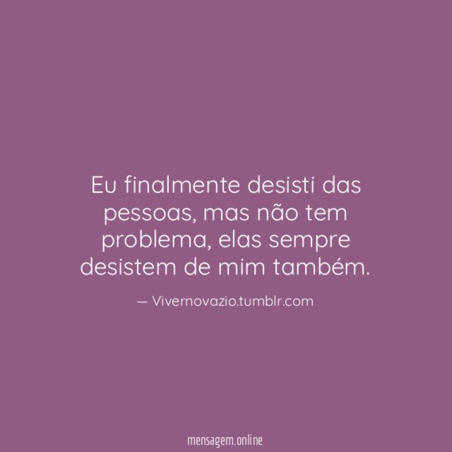 Eu finalmente desisti das pessoas