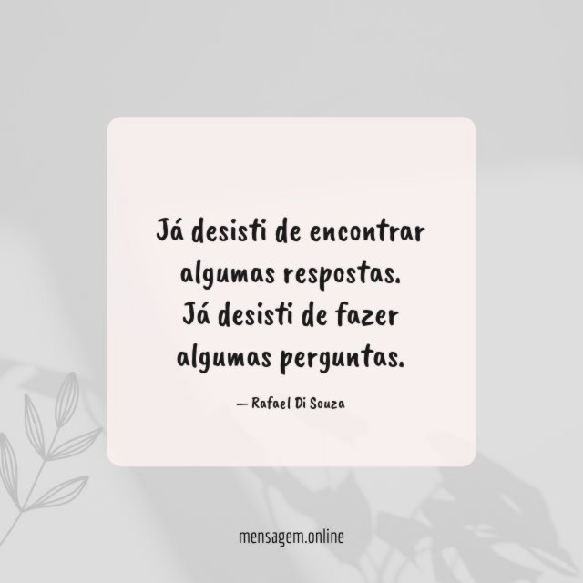Já desisti de encontrar algumas respostas