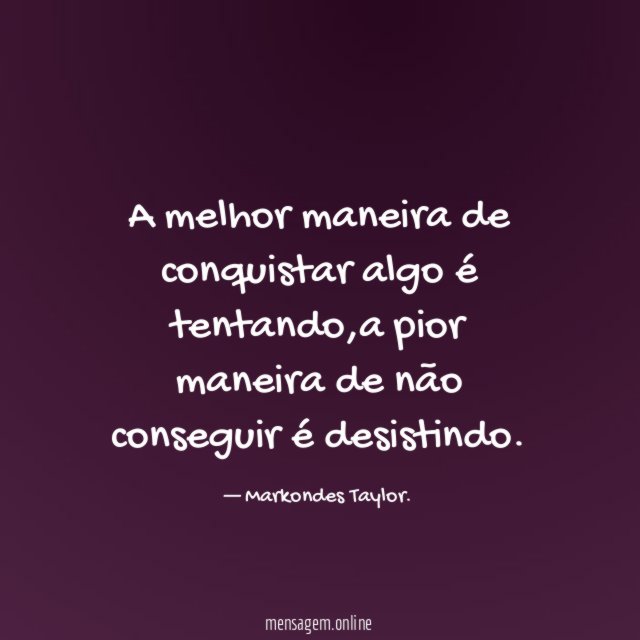 A melhor maneira de conquistar algo é tentando