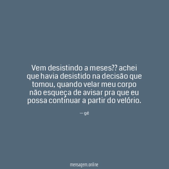 vem desistindo a meses