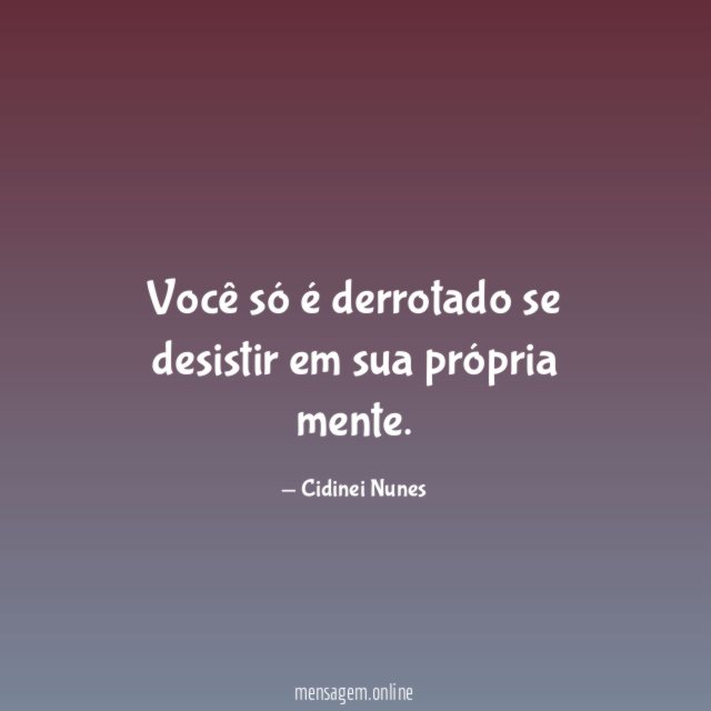 Você só é derrotado se desistir em sua própria mente