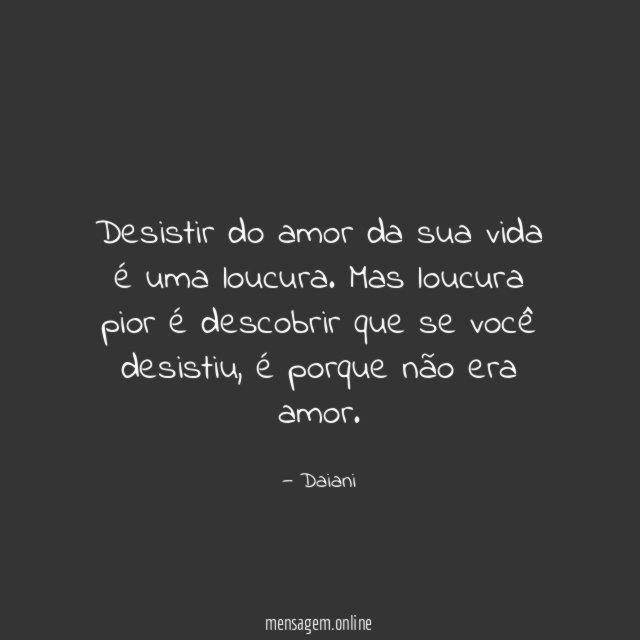 Desistir do amor da sua vida é uma loucura