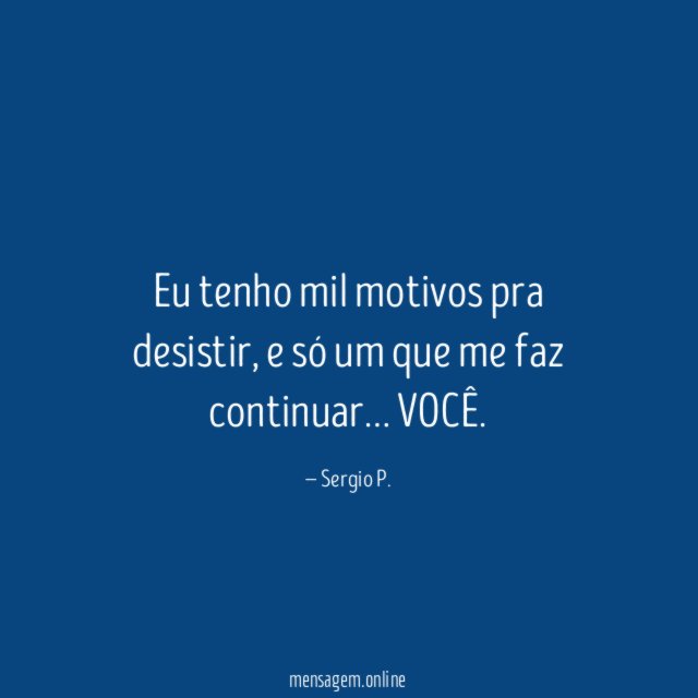 Eu tenho mil motivos pra desistir