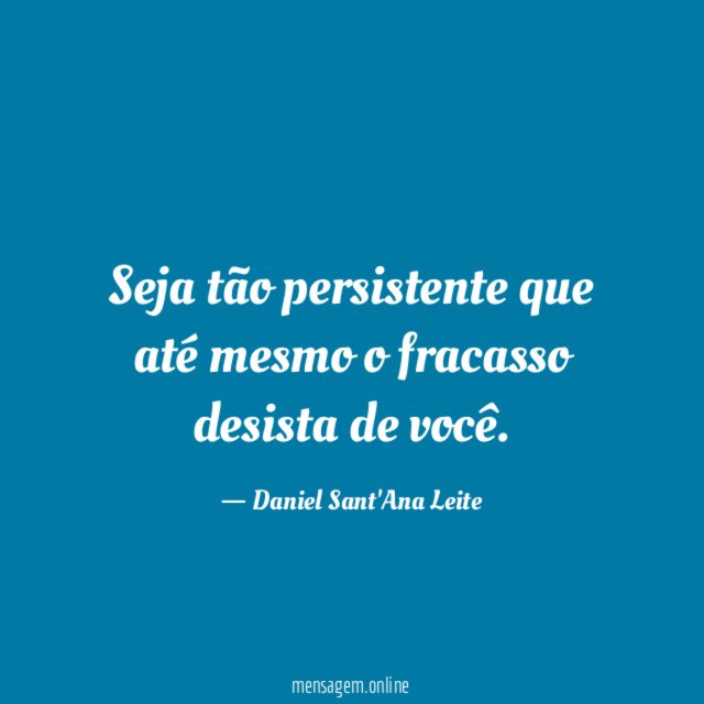 Seja tão persistente que até mesmo o fracasso desista de você