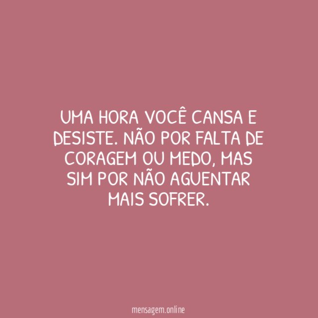 Uma hora você cansa e desiste