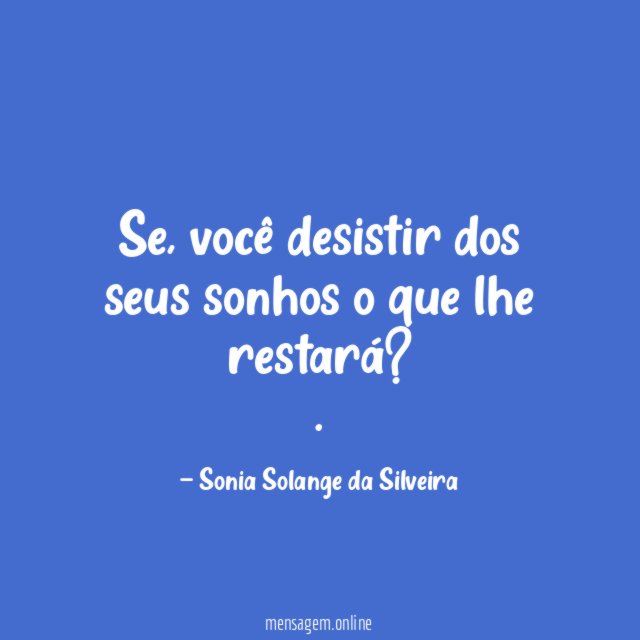 Se, você desistir dos seus sonhos o que lhe restará?