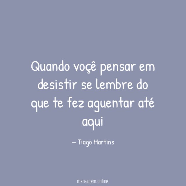 Quando voçê pensar em desistir se lembre do