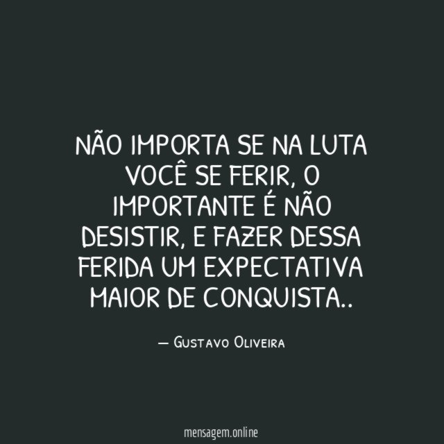 Não importa se na luta você se ferir