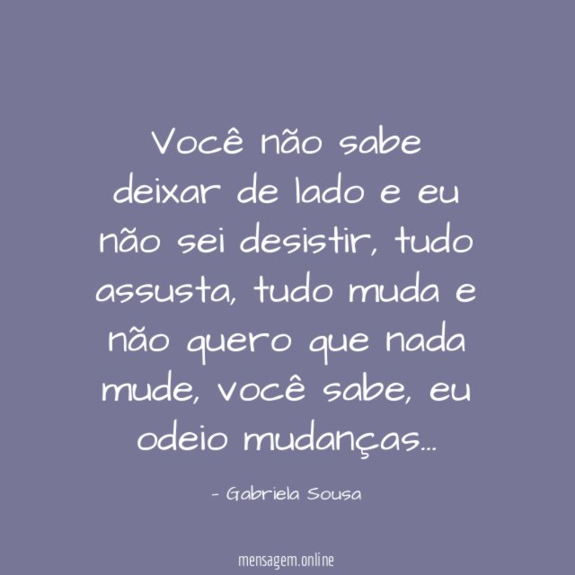 Você não sabe deixar de lado e eu