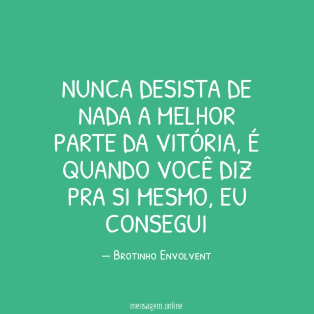 Nunca Desista de nada a melhor parte da vitória