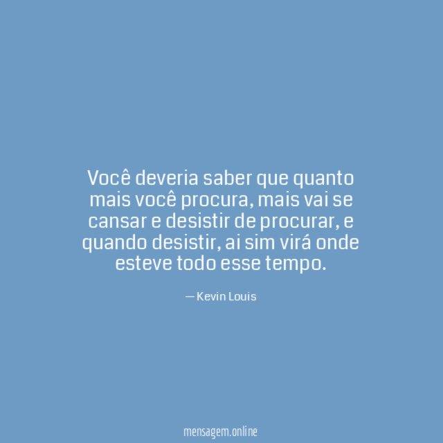 Você deveria saber que quanto mais você procura