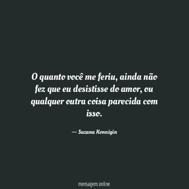 O quanto você me feriu