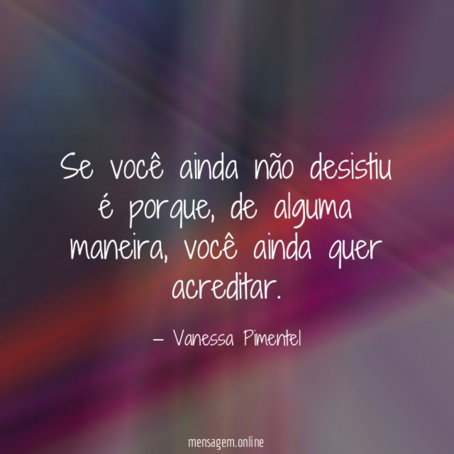 Se você ainda não desistiu é porque