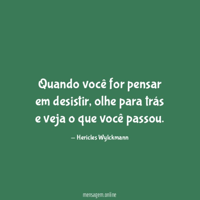 Quando você for pensar em desistir