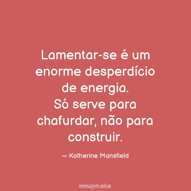 Lamentar-se é um enorme desperdício de energia