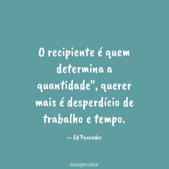 O recipiente é quem determina a quantidade"