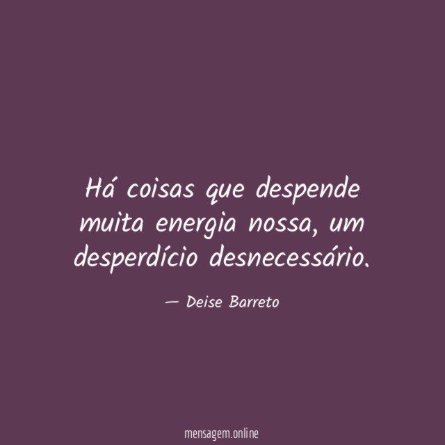 Há coisas que despende muita energia nossa