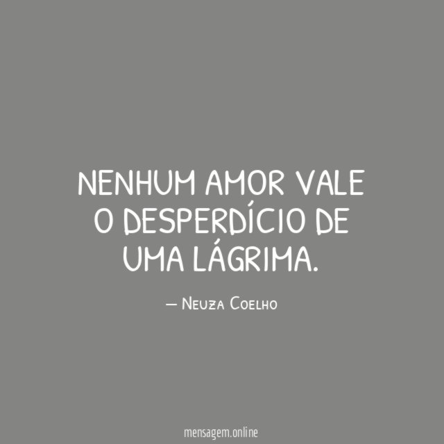 Nenhum amor vale o desperdício de uma lágrima