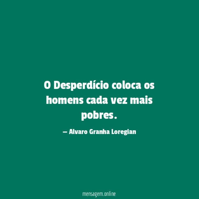 O Desperdício coloca os homens cada vez mais pobres