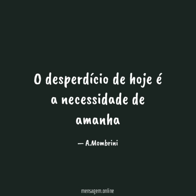 O desperdício de hoje é a necessidade de amanha