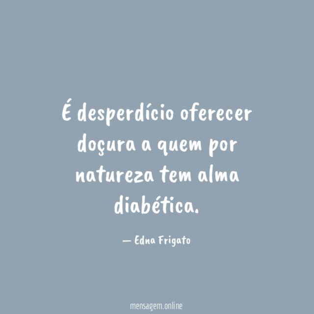 É desperdício oferecer doçura a quem por natureza