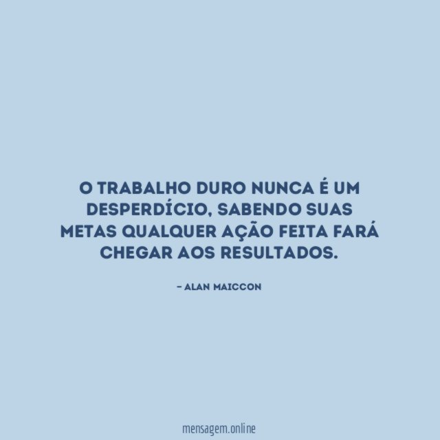 O trabalho duro nunca é um desperdício