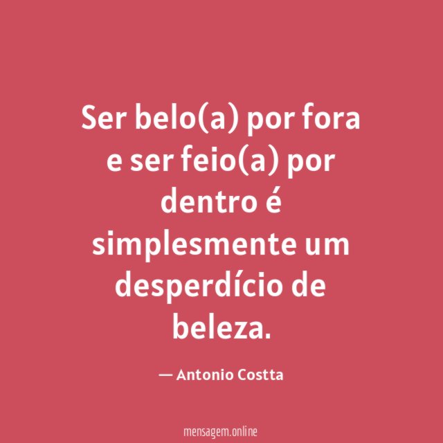 Ser belo(a) por fora e ser feio(a) por dentro é