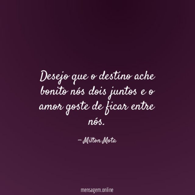 Desejo que o destino ache bonito nós dois