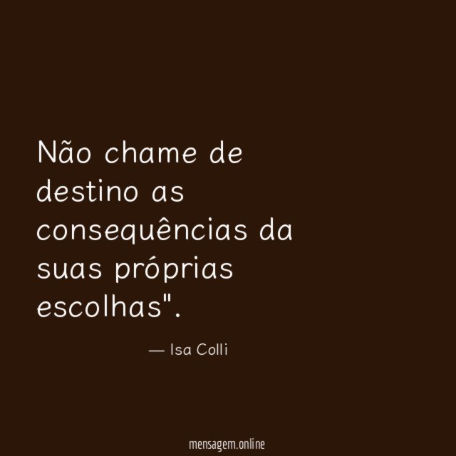 Não chame de destino as consequências da suas