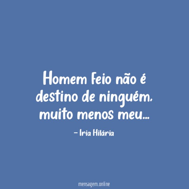 Homem feio não é destino de ninguém