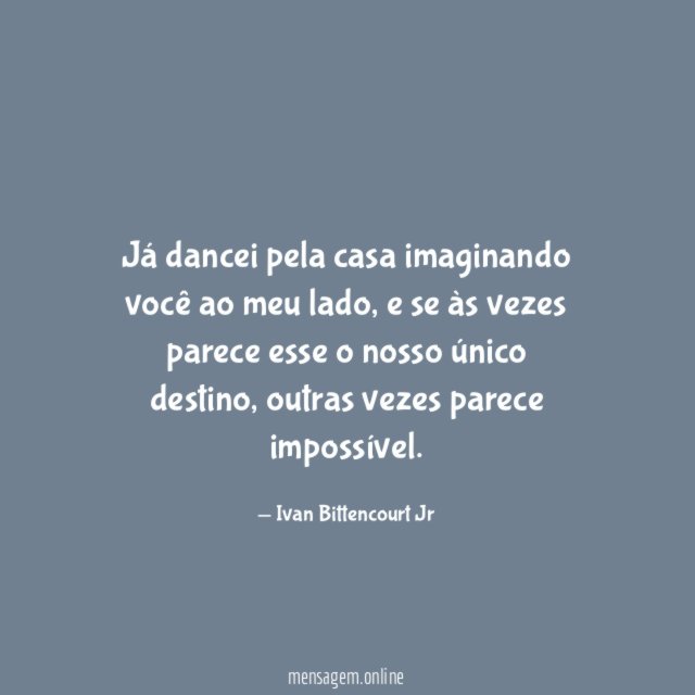 Já dancei pela casa imaginando você ao meu lado