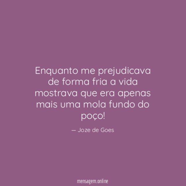 Enquanto me prejudicava de forma fria a vida