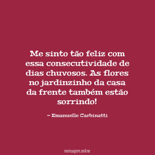 Me sinto tão feliz com essa consecutividade de dias chuvosos
