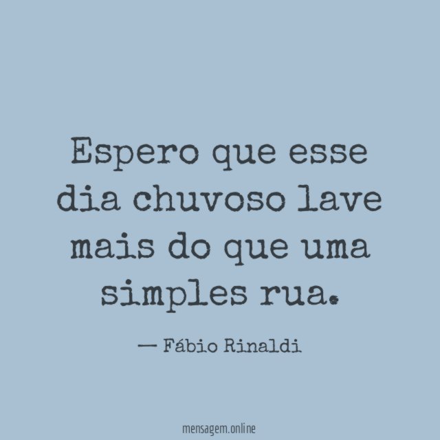 Espero que esse dia chuvoso lave mais do que uma simples rua