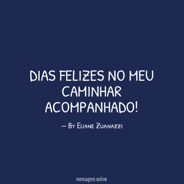 Dias felizes no meu caminhar acompanhado