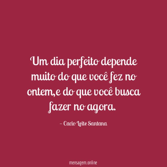 Um dia perfeito depende muito do que você fez no ontem