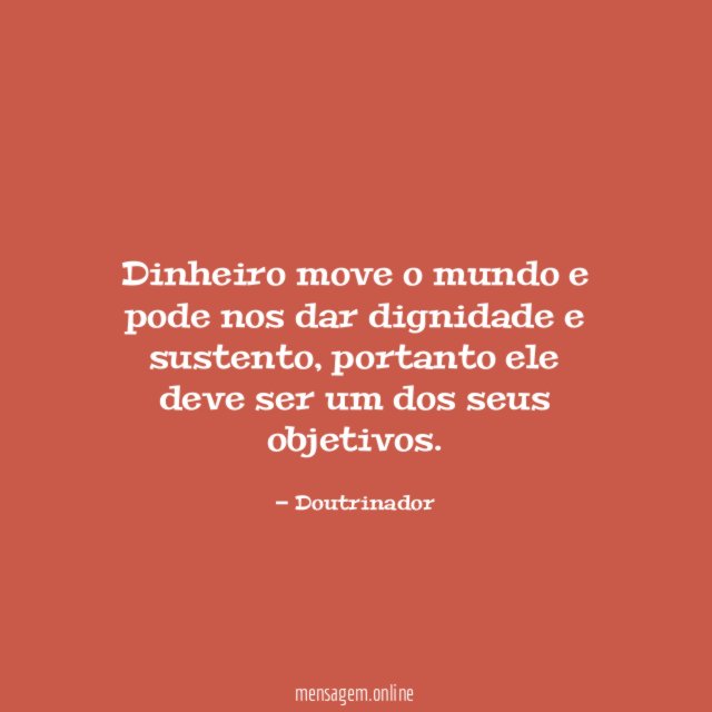 Dinheiro move o mundo e pode nos dar dignidade e sustento