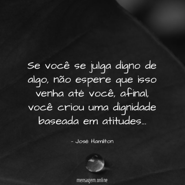 Se você se julga digno de algo