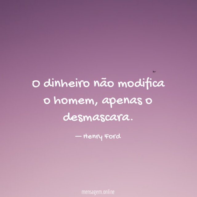 O dinheiro não modifica o homem