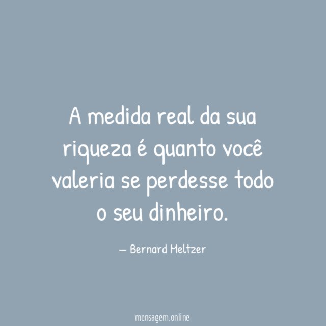 A medida real da sua riqueza é quanto