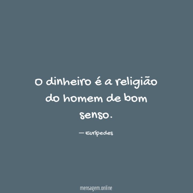 O dinheiro é a religião do homem de bom senso