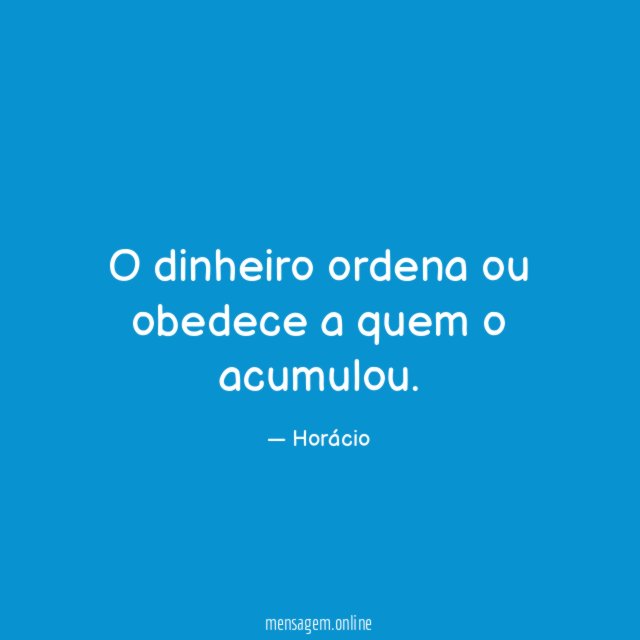 O dinheiro ordena ou obedece a quem o acumulou