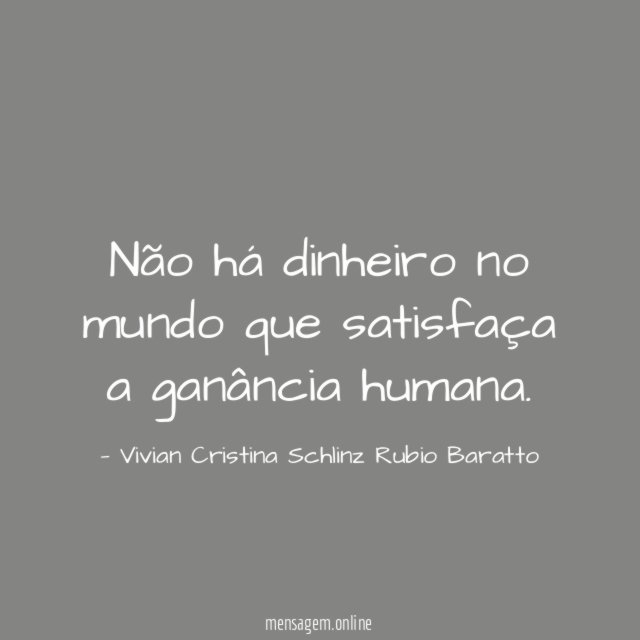 Não há dinheiro no mundo que satisfaça a