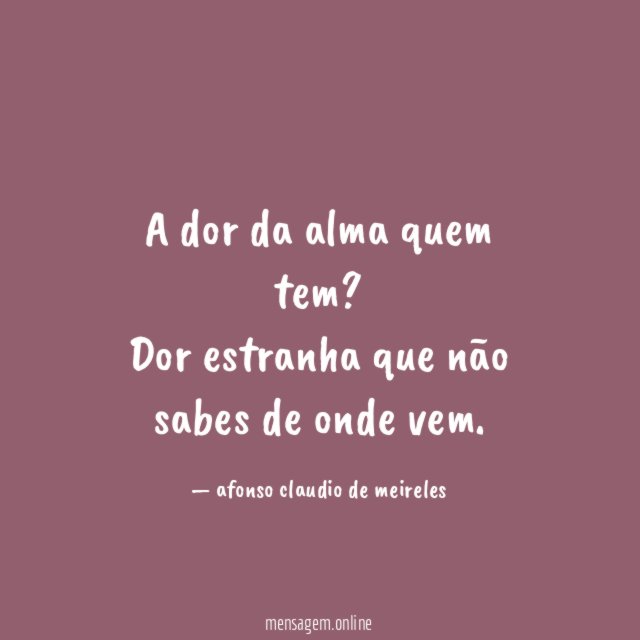 A dor da alma quem tem