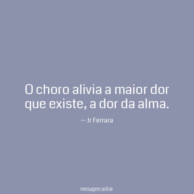 O choro alivia a maior dor que existe