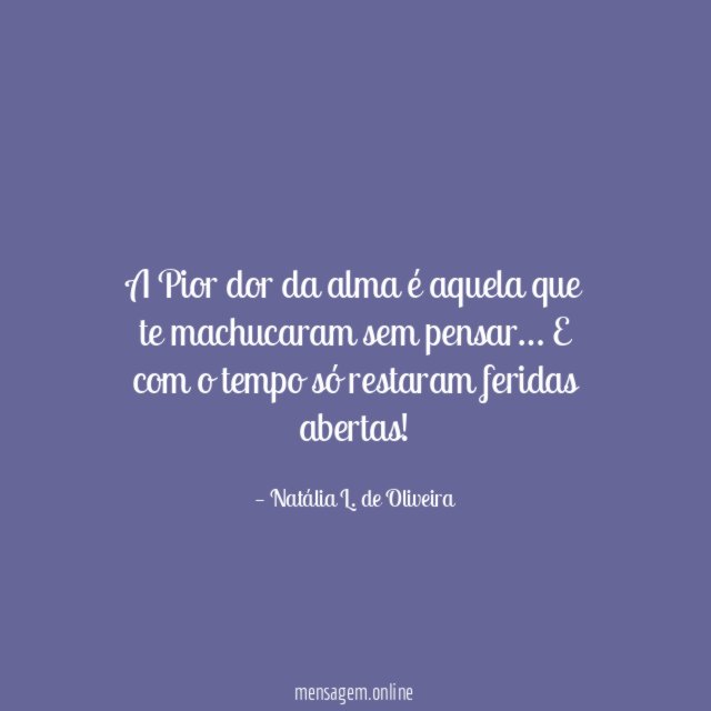 A Pior dor da alma é aquela que te machucaram sem pensar