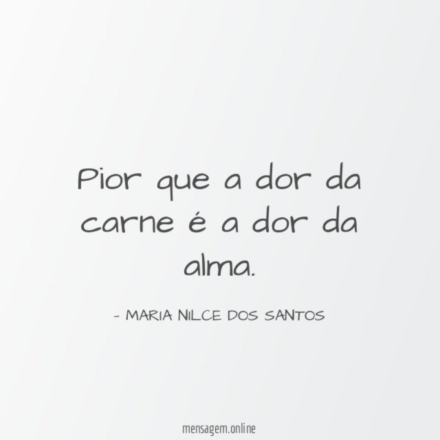 pior que a dor da carne é a dor da alma